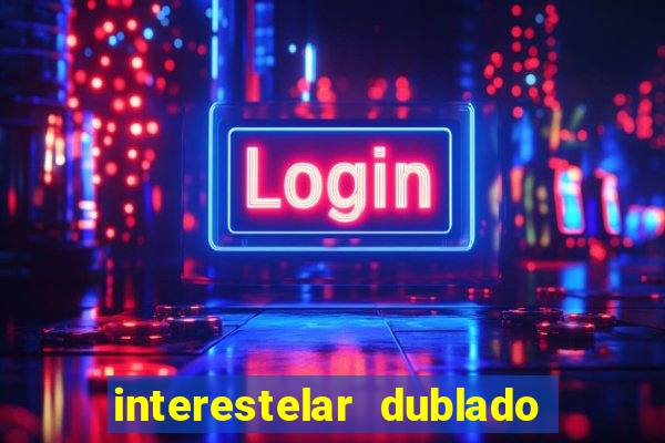 interestelar dublado 4k interestelar filme completo dublado